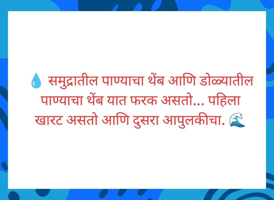 समुद्रातील पाण्याचा थेंब आणि डोळ्यातील पाण्याचा थेंब यात फरक असतो — मराठी सुविचार