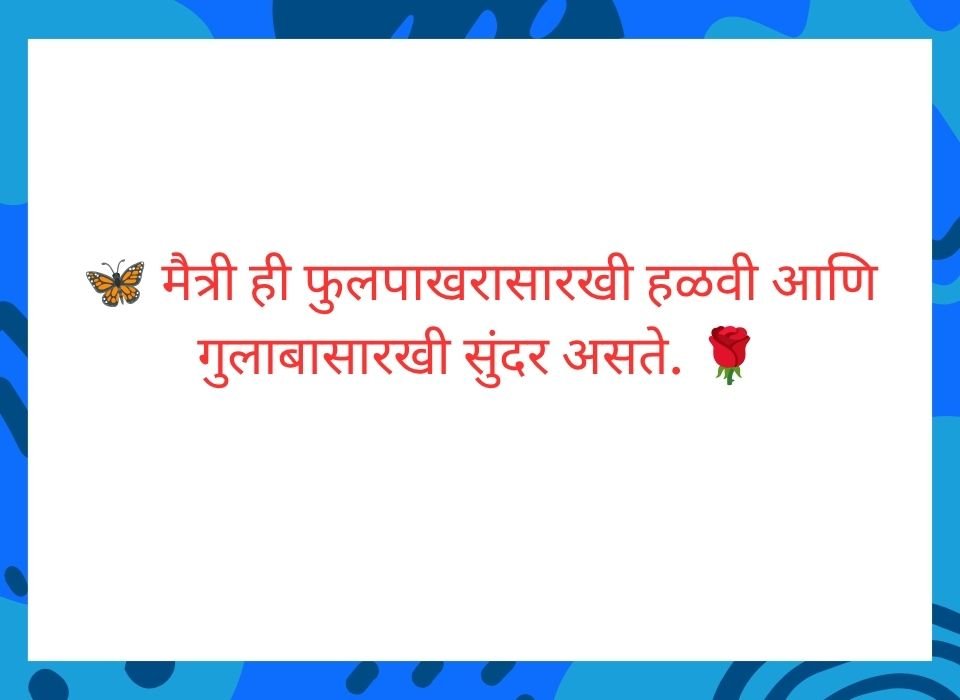 मैत्री ही फुलपाखरासारखी हळवी आणि गुलाबासारखी सुंदर असते — मराठी मैत्री सुविचार