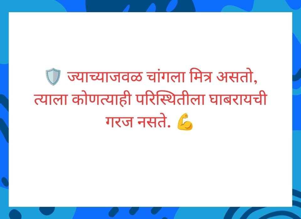 ज्याच्याजवळ चांगला मित्र असतो त्याला कोणत्याही परिस्थितीला घाबरायची गरज नसते — मराठी सुविचार